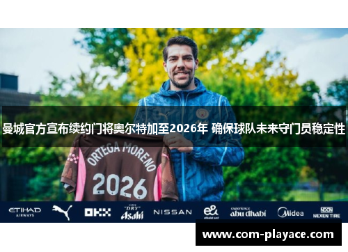 曼城官方宣布续约门将奥尔特加至2026年 确保球队未来守门员稳定性 曼城官方宣布续约门将奥尔特加至2026年 确保球队未来守门员稳定性