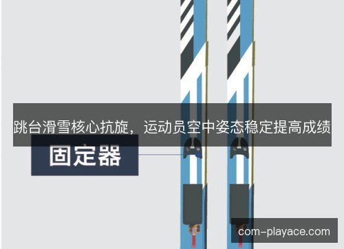 跳台滑雪核心抗旋，运动员空中姿态稳定提高成绩