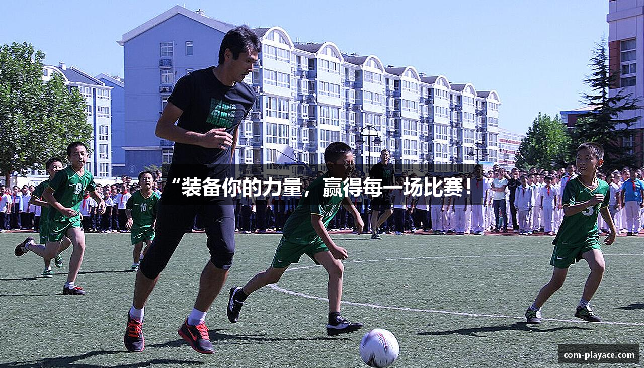 “装备你的力量，赢得每一场比赛！”